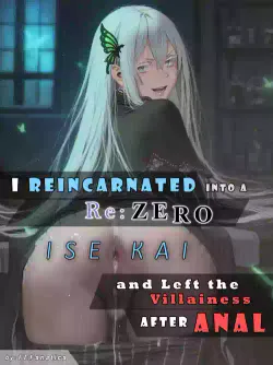 I Reincarnated into a Re:ZERO Isekai and Left the Villainess After Anal [FEFanatica/AI Assisted] (The Final Season | Part 1)